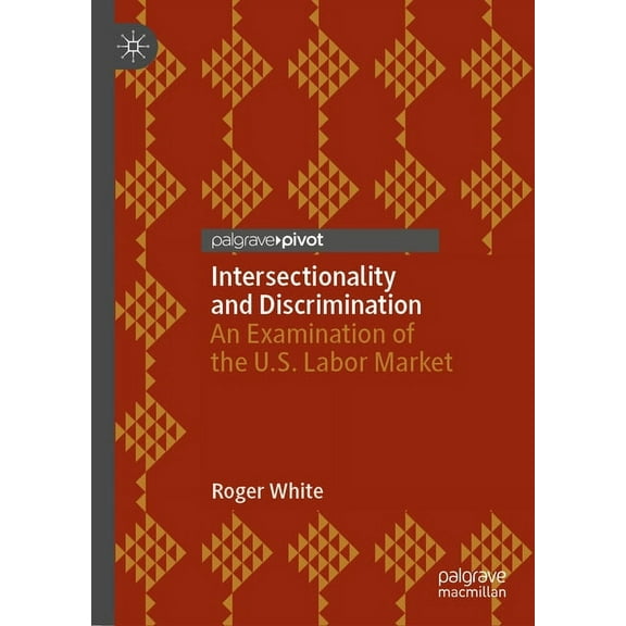 Intersectionality and Discrimination: An Examination of the U.S. Labor Market, (Hardcover)