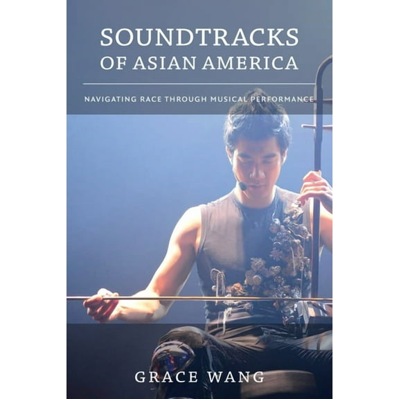 Soundtracks of Asian America: Navigating Race Through Musical Performance, (Paperback)