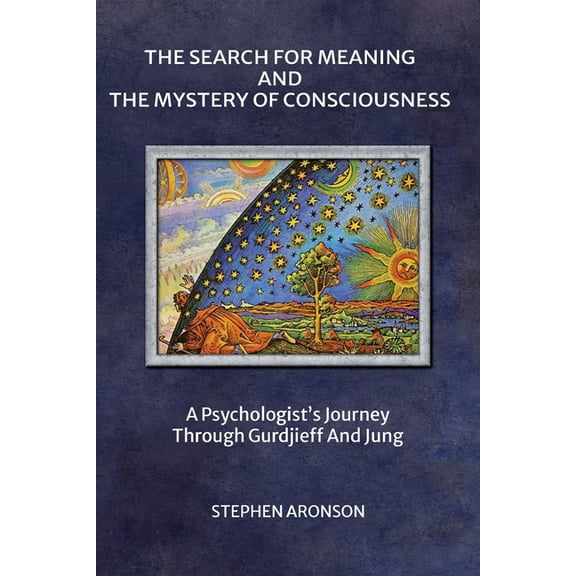 The Search For Meaning and The Mystery of Consciousness: A Psychologist's Journey Through Gurdjieff and Jung, (Paperback)
