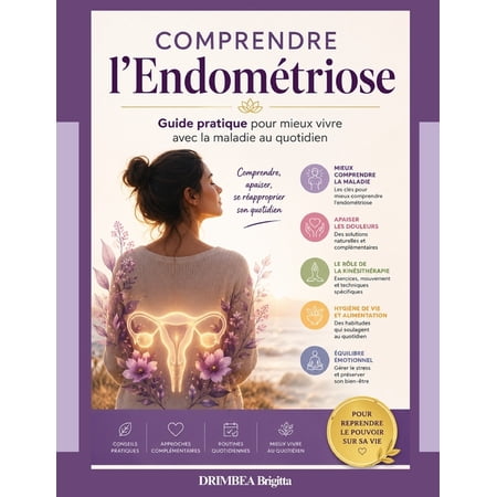 Comprendre l Endom&Atilde;&copy;triose: Guide pratique pour mieux vivre avec la maladie au quotidien (Paperback)