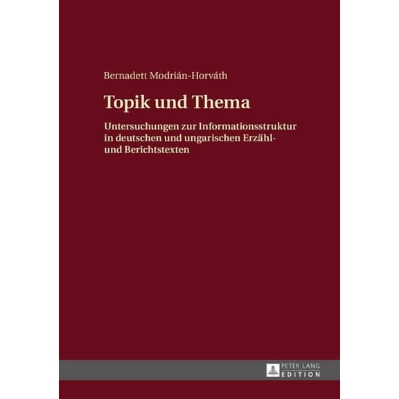 Topik und Thema: Untersuchungen zur Informationsstruktur in deutschen und ungarischen Erzaehl- und Berichtstexten (Hardcover)