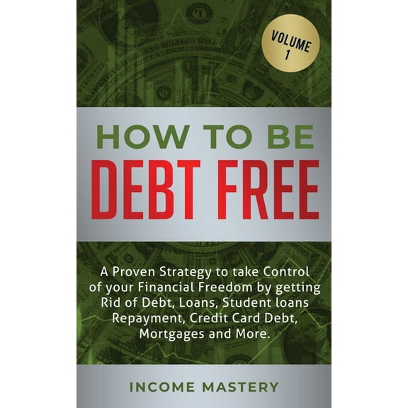 How to be Debt Free: A proven strategy to take control of your financial freedom by getting rid of debt, loans, student , (Paperback)
