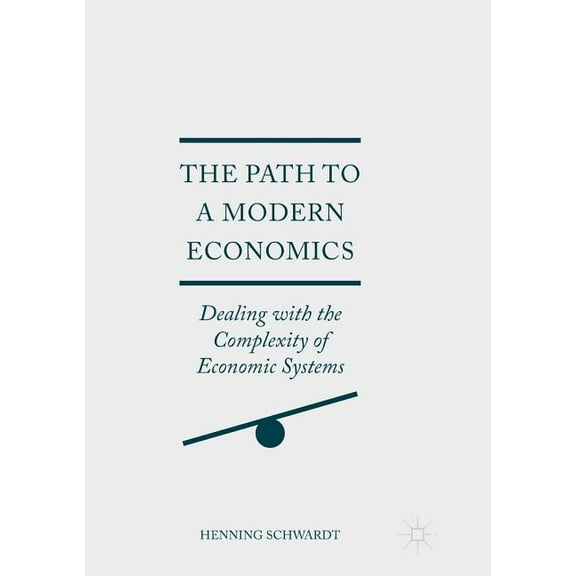 The Path to a Modern Economics: Dealing with the Complexity of Economic Systems, (Paperback)