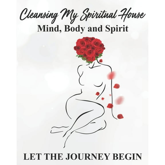 Cleansing my Spiritual House....Mind, Body & Spirit: Let the Journey Begin (Paperback)