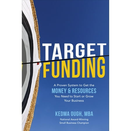 Target Funding: A Proven System to Get the Money and Resources You Need to Start or Grow Your Business (Best Way To Start A Business With No Money)