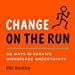 thumbnail image 1 of Change on the Run: 44 Ways to Survive Workplace Uncertainty, 1 of 5