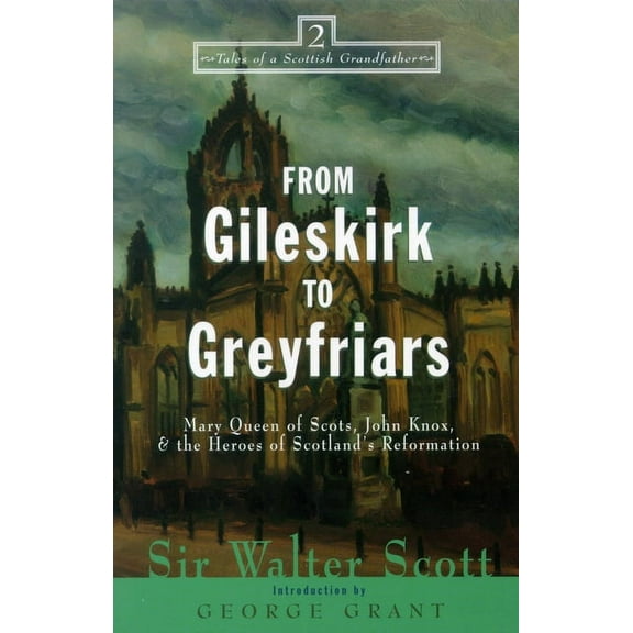 Tales of a Scottish Grandfather From Gileskirk to Greyfriars: Knox, Buchanan, and the Heroes of Scotland's Reformation, Book 2, (Hardcover)
