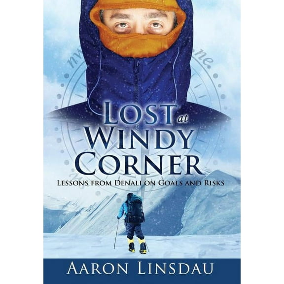 Lost at Windy Corner: Lessons from Denali on Goals and Risks (Hardcover) by Aaron Linsdau