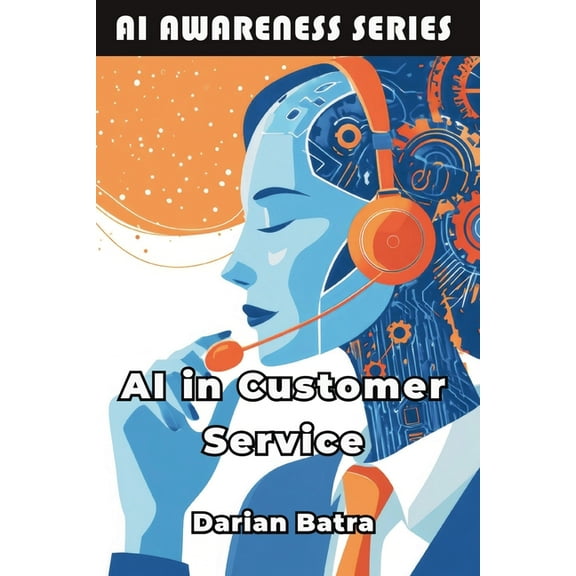AI Awareness AI in Customer Service: How Artificial Intelligence Is Reshaping Customer Support, Book 7, (Paperback)