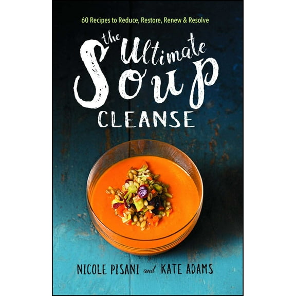 The Ultimate Soup Cleanse : 60 Recipes to Reduce, Restore, Renew & Resolve (Paperback)