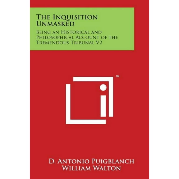 The Inquisition Unmasked: Being an Historical and Philosophical Account of the Tremendous Tribunal V2, (Paperback)