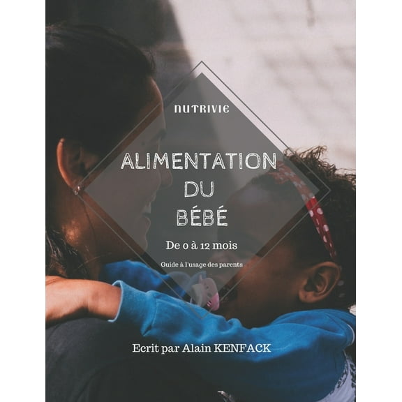 Alimentation du bébé de 0 à 12 mois: Guide à l'usage des parents (Paperback)