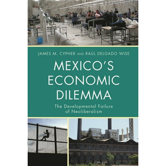 Critical Currents in Latin American Pers Mexico's Economic Dilemma: The Developmental Failure of Neoliberalism, (Hardcover)