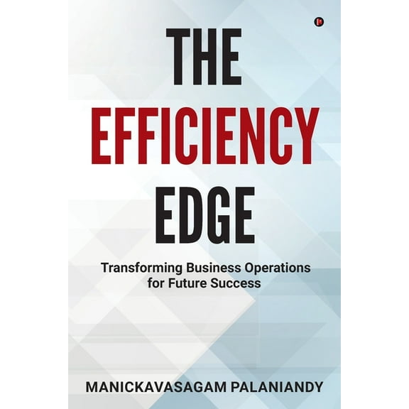 The Efficiency Edge: Transforming Business Operations for Future Success, (Paperback)