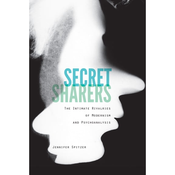 Secret Sharers: The Intimate Rivalries of Modernism and Psychoanalysis, (Paperback)