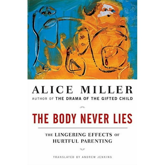 The Body Never Lies: The Lingering Effects of Hurtful Parenting, (Paperback)