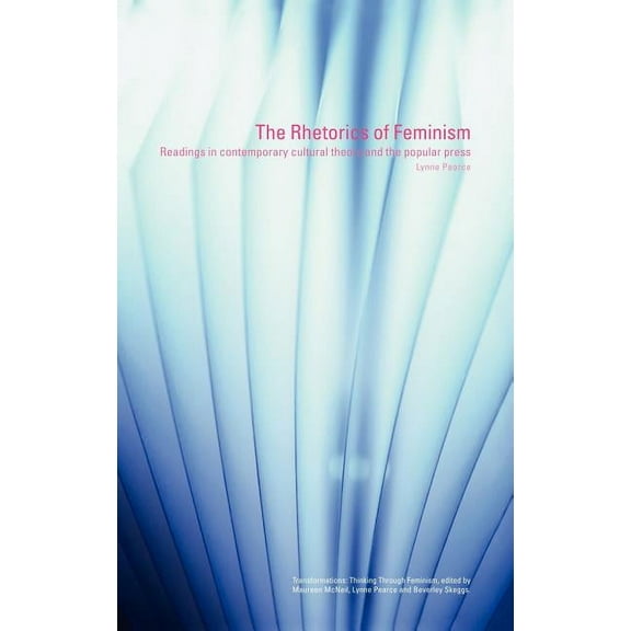 Transformations The Rhetorics of Feminism: Readings in Contemporary Cultural Theory and the Popular Press, (Hardcover)