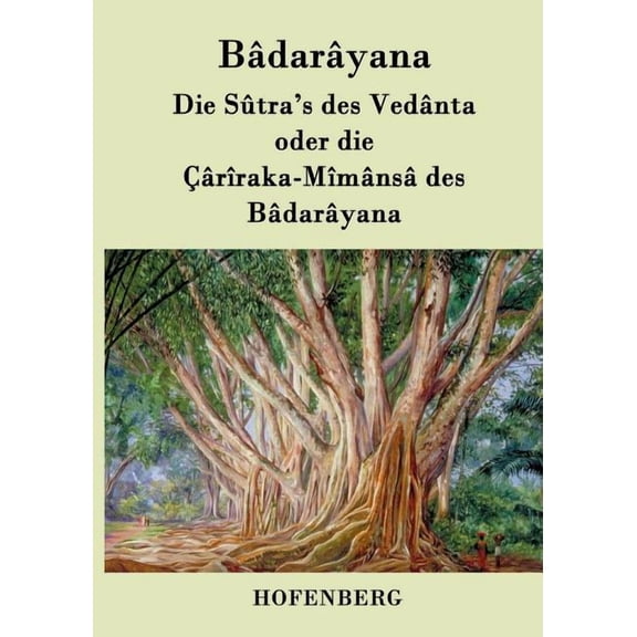 Die Sûtra's des Vedânta oder die Çârîraka-Mîmânsâ des Bâdarâyana (Paperback)