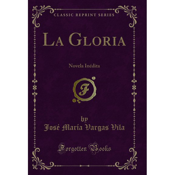 La Gloria: Novela Inédita (Classic Reprint)