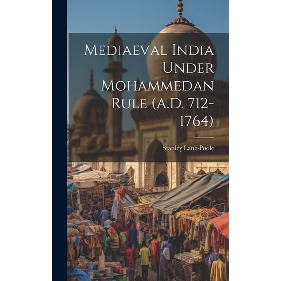 Mediaeval India Under Mohammedan Rule (A.D. 712-1764) (Hardcover)