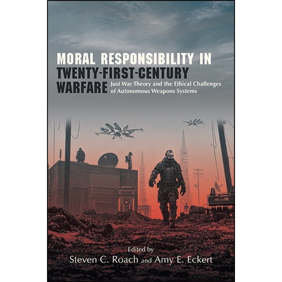 Suny Ethics and the Challenges of Contem Moral Responsibility in Twenty-First-Century Warfare: Just War Theory and the Ethical Challenges of Autonomous Weapons S, (Paperback)
