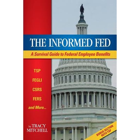 Pre-Owned The Informed Fed: A Survival Guide to Federal Employee Benefits (Paperback) by Tracy W Mitchell