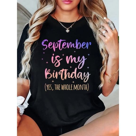 Funny September Is My Birthday Yes The Whole Month Birthday T-Shirt Graphic Tee summer Tops For Women Round Neck Fashion Cotton shirts