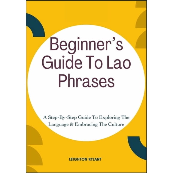 Beginner's Guide To Lao Phrases: A Step-By-Step Guide To Exploring The Language & Embracing The Culture, (Paperback)