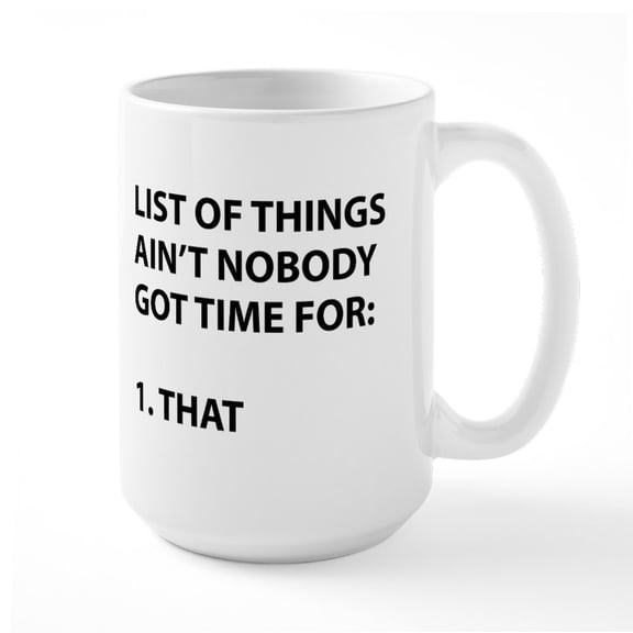 CafePress - List Of Things Ain't Nobody Got Time For Mug - 15 oz Ceramic Large White Novelty Mug