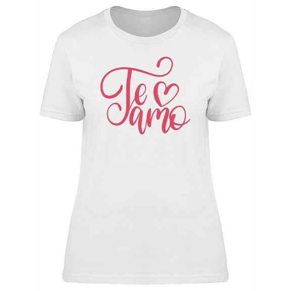 Te Amo Spanish I Love You T-Shirt Women -Image by Shutterstock, Female x-Large