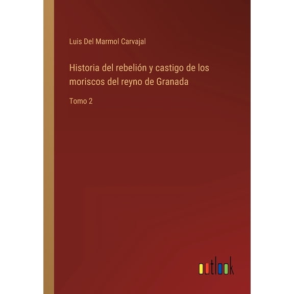 Historia del rebelión y castigo de los moriscos del reyno de Granada : Tomo 2 (Paperback)