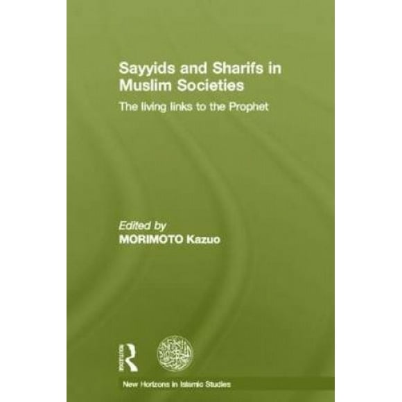 Sayyids and Sharifs in Muslim Societies: The Living Links to the Prophet (New Horizons in Islamic Studies)