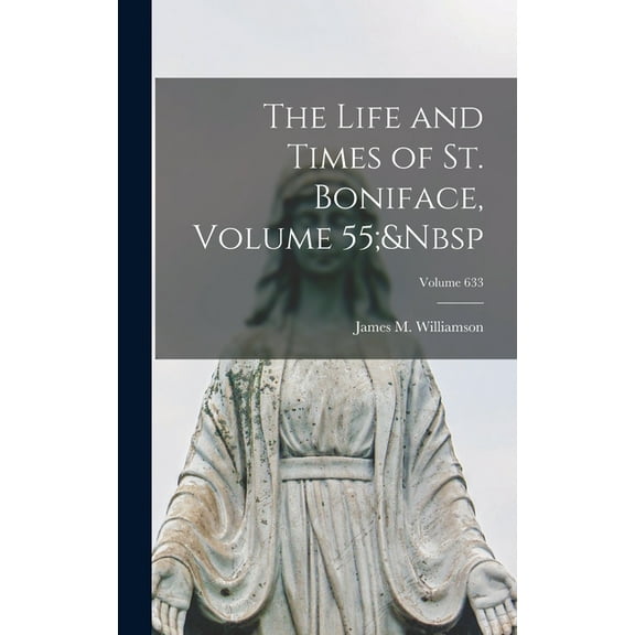The Life and Times of St. Boniface, Volume 55; Volume 633, (Hardcover)