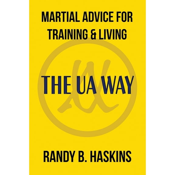 Martial Advice for Training & Living: The UA Way, (Paperback)
