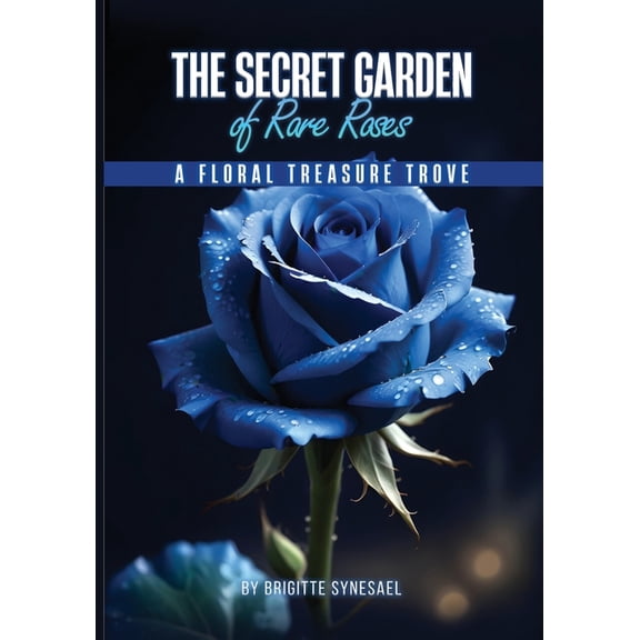 The Secret Garden of Rare Roses: A Floral Treasure Trove, (Paperback)