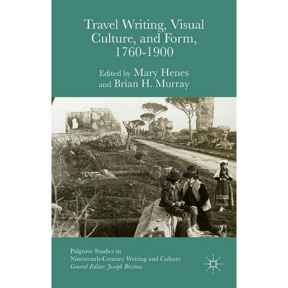 Palgrave Studies in Nineteenth-Century W Travel Writing, Visual Culture, and Form, 1760-1900, (Hardcover)
