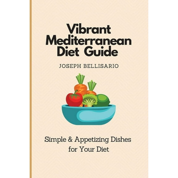 Vibrant Mediterranean Diet Guide: Simple & Appetizing Dishes for Your Diet, (Paperback)