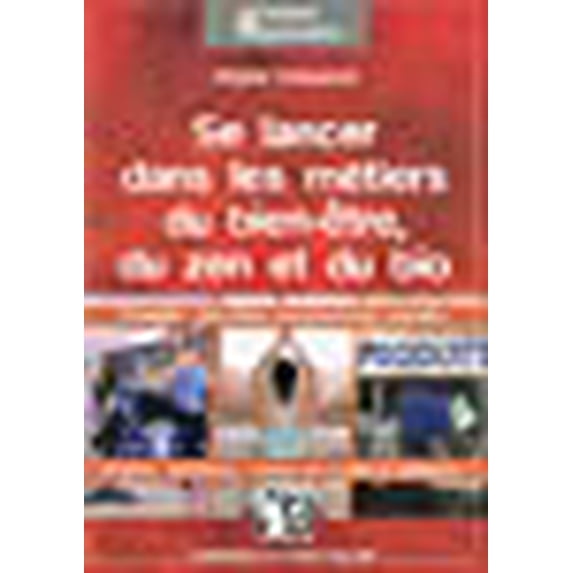 Se lancer dans les métiers du bien-être, du zen et du bio : S'installer : formalités, investissement, conseils ; Emplois, formations (French Edition)