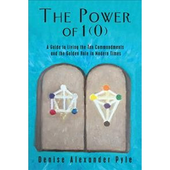 Power of 1(0) : A Guide to Living the Ten Commandments and the Golden Rule in Modern Times