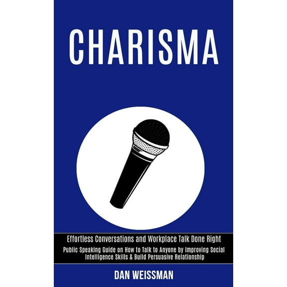 Charisma: Public Speaking Guide on How to Talk to Anyone by Improving Social Intelligence Skills & Build Persuasive Rela, (Paperback)
