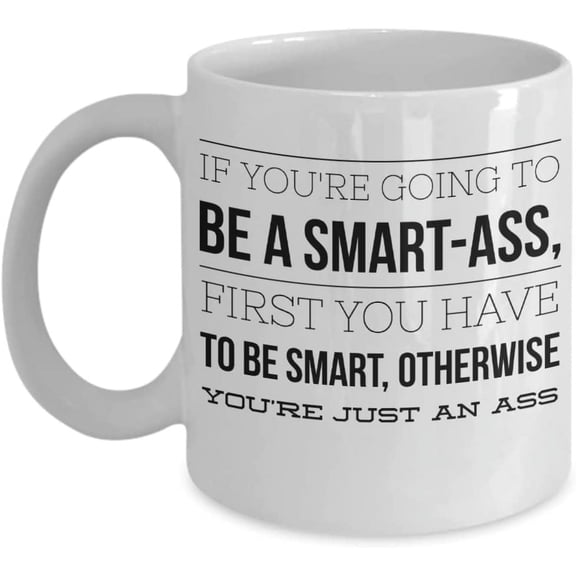 If Youre Going To Be A Smart Ass Mug for Friends Coworker Birthday Christmas Ideas Sarcastic Funny Friendship Keepsake 11 or 15 oz White Ceramic Cup f