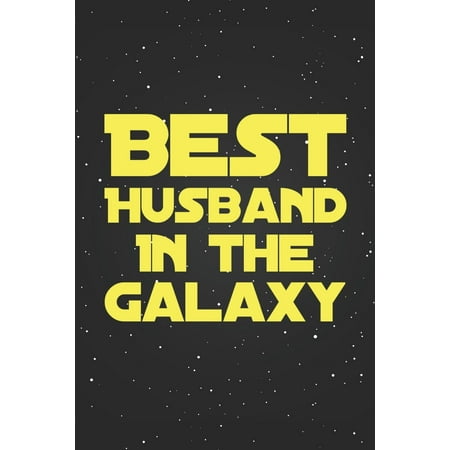 Best Husband In The Galaxy : Fun Star Wars Fan Gift Notebook Blank Lined Journal Anniversary Gift for Husband, Nerdy Sci-Fi Birthday Gifts for Husband Fun and Practical Birthday Card (Best Sci Fi Space Games)