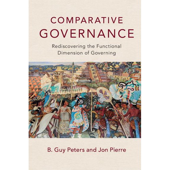 Comparative Governance: Rediscovering the Functional Dimension of Governing, (Paperback)
