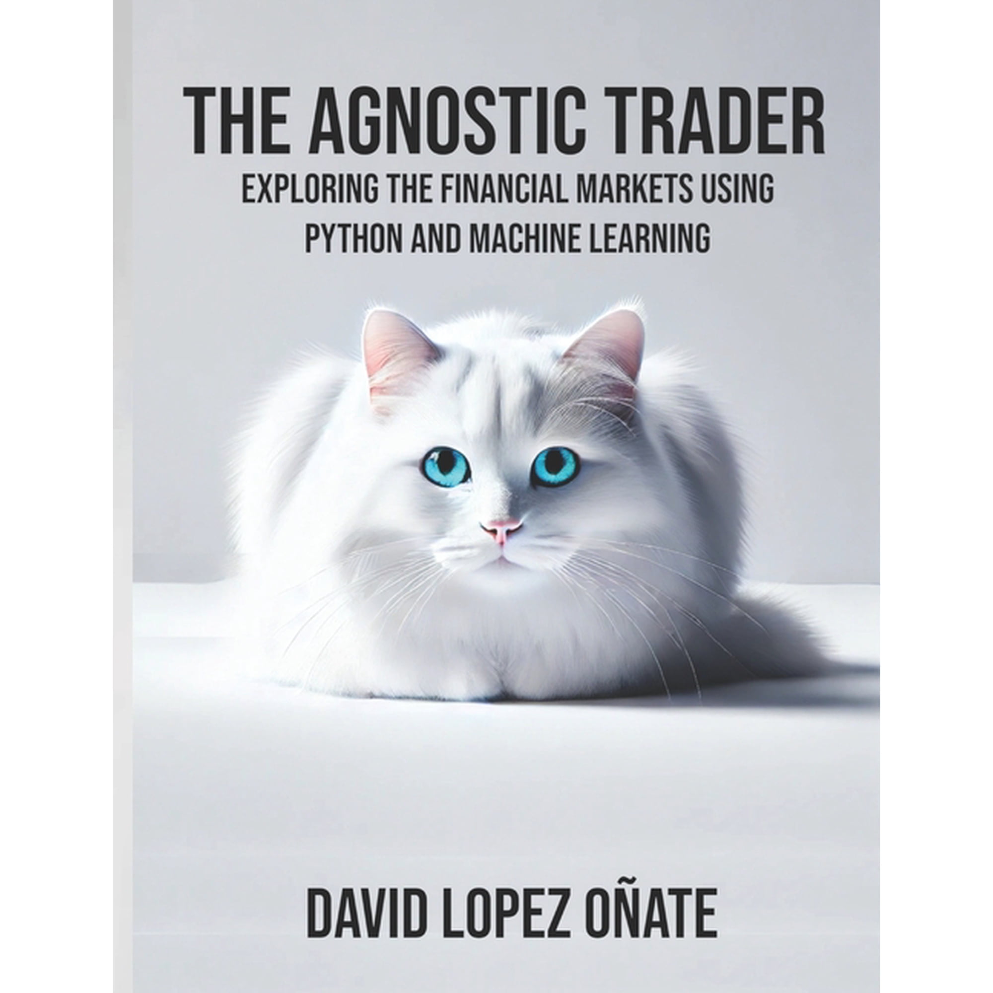 The Agnostic Trader: Exploring the Financial Markets using Python and Machine Learning (Paperback)