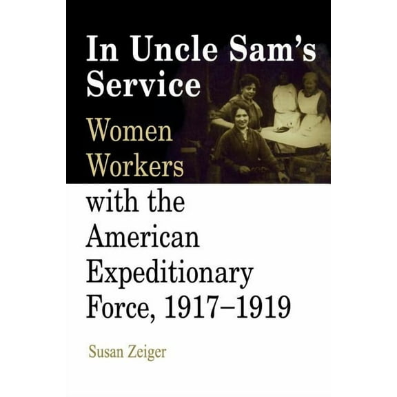 In Uncle Sam's Service: Women Workers with the American Expeditionary Force, 1917-1919, (Paperback)
