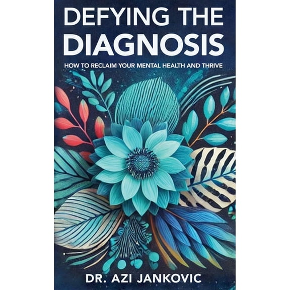 Defying the Diagnosis: How to Reclaim Your Mental Health and Thrive, (Hardcover)