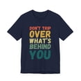 thumbnail image 3 of Don't Trip over what's behind you funny saying Unisex T-shirt, 3 of 5