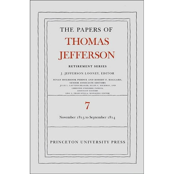 Papers of Thomas Jefferson: Retirement The the Papers of Thomas Jefferson, Retirement Series, Volume 7: 28 November 1813 to 30 September 1814, Book 7, (Hardcover)