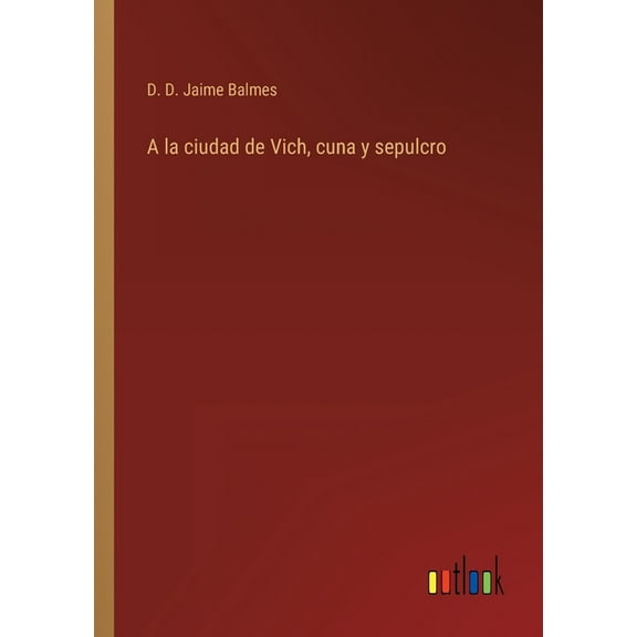 A la ciudad de Vich, cuna y sepulcro (Paperback)