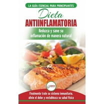 Dieta antiinflamatoria: Guía para principiantes para curar naturalmente su inflamación, tratar el sistema inmune, alivia, (Paperback)